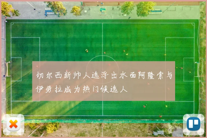 切尔西新帅人选浮出水面阿隆索与伊劳拉成为热门候选人